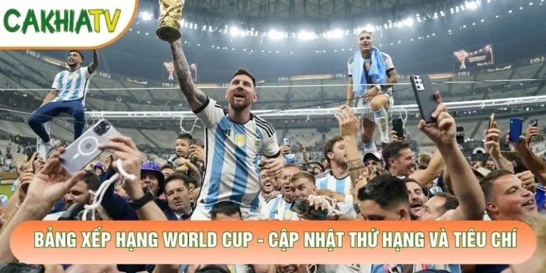 Bảng Xếp Hạng World Cup - Cập Nhật Thứ Hạng Và Tiêu Chí