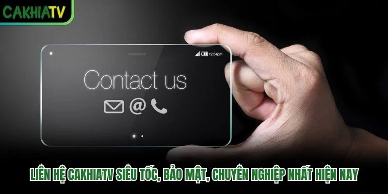 Liên Hệ Cakhiatv Siêu Tốc, Bảo Mật, Chuyên Nghiệp Nhất Hiện Nay